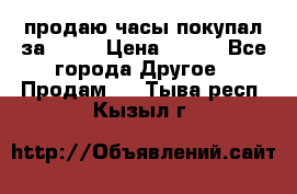 продаю часы покупал за 1500 › Цена ­ 500 - Все города Другое » Продам   . Тыва респ.,Кызыл г.